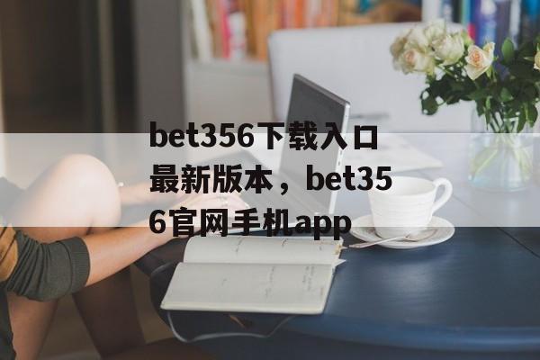 bet356下载入口最新版本，bet356官网手机app