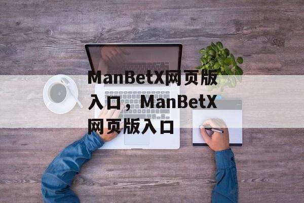 ManBetX网页版入口，ManBetX网页版入口