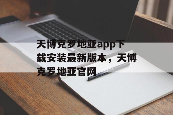 天博克罗地亚app下载安装最新版本，天博克罗地亚官网