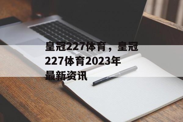 皇冠227体育，皇冠227体育2023年最新资讯