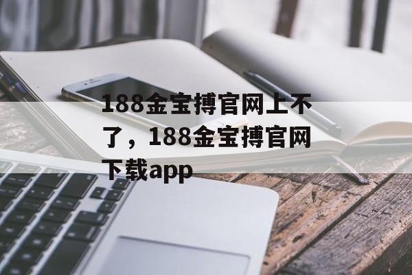 188金宝搏官网上不了，188金宝搏官网下载app