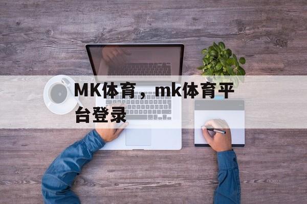 MK体育，mk体育平台登录