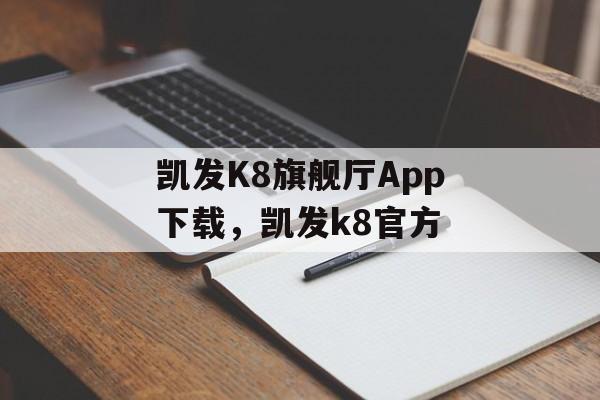 凯发K8旗舰厅App下载，凯发k8官方