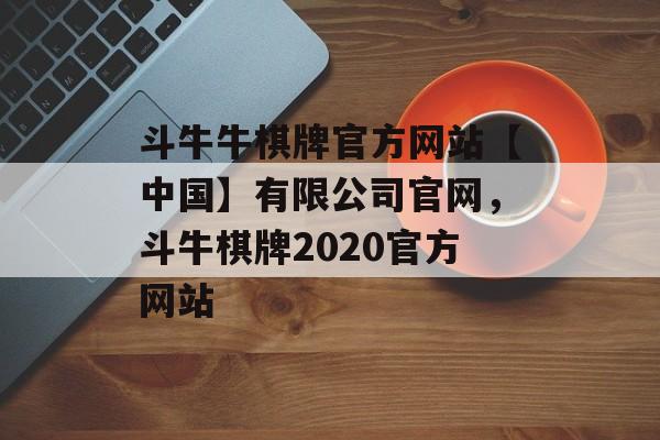 斗牛牛棋牌官方网站【中国】有限公司官网，斗牛棋牌2020官方网站