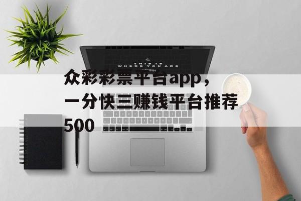 众彩彩票平台app，一分快三赚钱平台推荐500