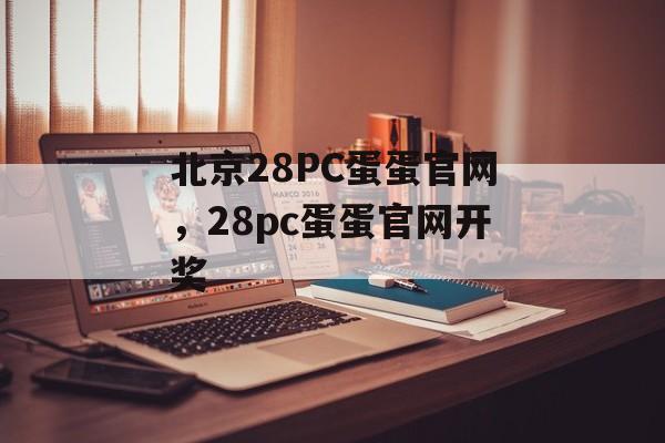 北京28PC蛋蛋官网，28pc蛋蛋官网开奖