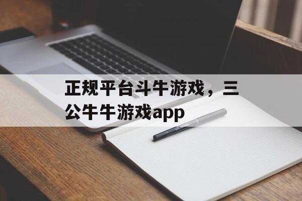 正规平台斗牛游戏，三公牛牛游戏app