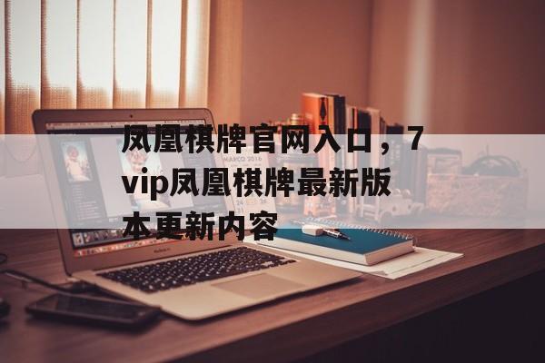 凤凰棋牌官网入口，7vip凤凰棋牌最新版本更新内容