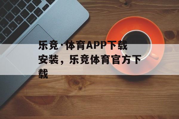 乐竞·体育APP下载安装，乐竞体育官方下载