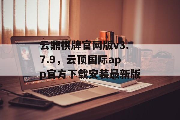 云鼎棋牌官网版v3.7.9，云顶国际app官方下载安装最新版