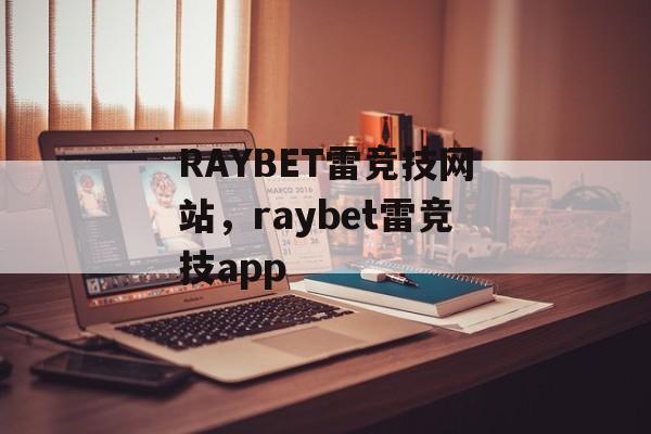 RAYBET雷竞技网站，raybet雷竞技app